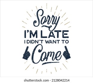 Sorry I'm late Typography T-Shirt Design 