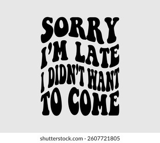 Sorry I’m Late I Didn’t Want To Come,  Inspirational Quotes Typography Lettering Design