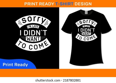Sorry i’m late i didn’t want to come t-shirt