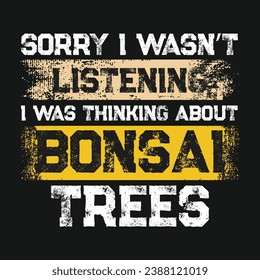 Sorry I Wasn’t Listen Bonsai Tree Vector Typography Design