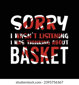 Sorry I Wasn’t Listening I Was Thinking About Basketball. Basketball t shirt design. Sports vector quote. Design for t shirt, print, poster, banner, gift card, label sticker, mug design etc. POD