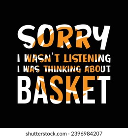 Sorry I Wasn’t Listening I Was Thinking About Basketball. Basketball t shirt design. Sports vector quote. Design for t shirt, print, poster, banner, gift card, label sticker, mug design etc. POD