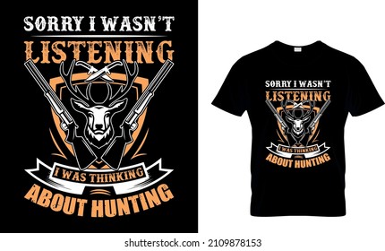 Sorry I Wasn’t Listening I Was Thinking About Hunting - T-Shirt Design, Hunting Vector and typography T-Shirt.