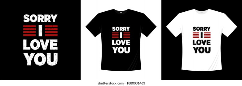 sorry i love you typography t-shirt design. Love, romantic t shirt.