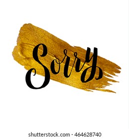 Sorry. Metallic Foil Shining Calligraphy Poster. Vector Gold Print Paint Stain Vector Design.