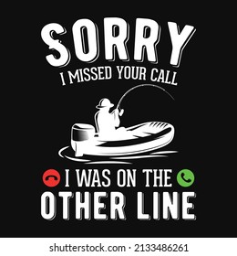 Sorry I Missed Your Call I Was On The Other Line - Fish, Fishing Boat Vector - Fishing T Shirt Design Template