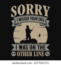 Sorry I Missed your call I was on the other line - Fishing quotes vector design, t shirt design