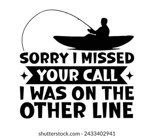 Sorry I Missed Your Call I was On The Other Line,Fishing Svg,Fishing Quote Svg,Fisherman Svg,Fishing Rod,Dad Svg,Fishing Dad,Father's Day,Lucky Fishing Shirt,Cut File,Commercial Use svg