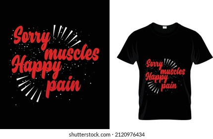 Sorry muscles happy pain... t shirt