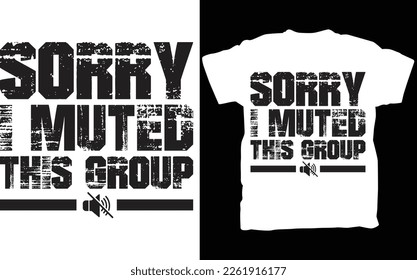 Sorry - I Muted This Group T-Shirt, Trending Tee