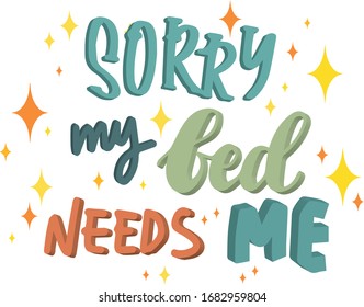 Sorry my bed need's me, lettering funny poster, card, concept, typography concept, stars illustration 