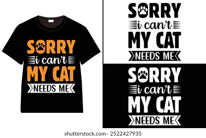 Sorry, I Can’t. My Cat Needs Me T-shirt design, cat typography t-shirt design, Cat day t shirt design