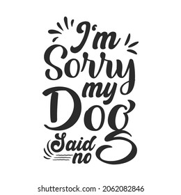 I'm sorry my dog said no typography Dog SVG quotes  t shirt design