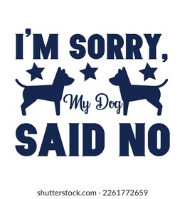 I'm sorry my dog said no inscription, calligraphy design. Prints and posters. Vector illustration EPS10