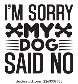 I'm Sorry My Dog Said No t-shirt design vector file