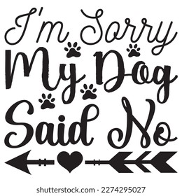 I'm Sorry My Dog Said No T-Shirt Design Vector File