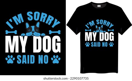 I'm sorry my dog said no Dog Typography T-Shirt Design-Best Graphic T shirt Design