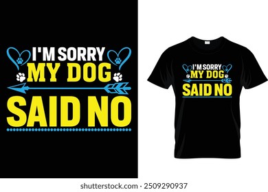 I'm sorry my dog said no - Dog T Shirt Design