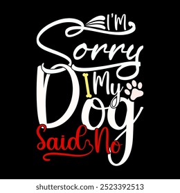 I'm Sorry My Dog Said No, Animal Dog Craft T shirt Saying, Funny Dog Greeting Template Illustration Art