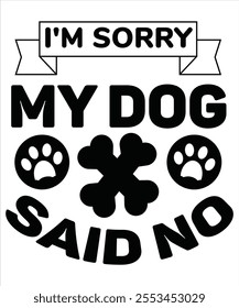 I'm sorry my dog said no T-shirt, Vector File