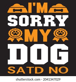 I'm sorry my dog satd no, t-shirt design vector file.