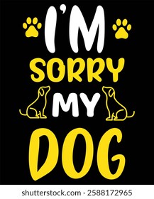  i am sorry my dog tshirt design