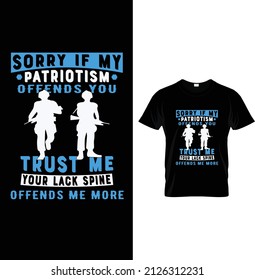 Sorry if my patriotism offends you trust me your lack spine offends me more, Typography Us Army T-shirt Design.