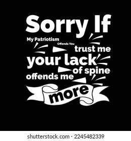 Sorry If My Patriotism Offends You trust me your lack of spine offends me more-Typhographic t-shirt design Ready for Print.