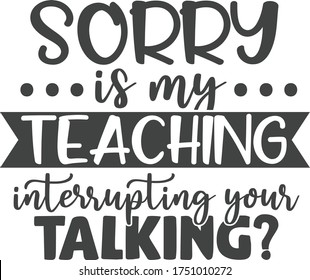 Sorry, is my teaching interrupting your talking? | Teacher Quote