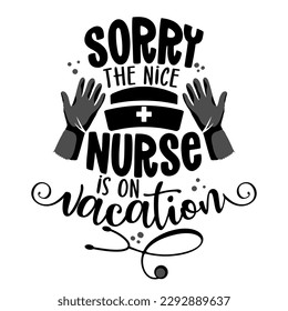 Sorry, the nice nurse is on vacation - STOP coronavirus (2019-ncov) Nurse t-shirt. Nursing, doctor, practitioner, nurse practitioner t shirt design template, speech bubble design.