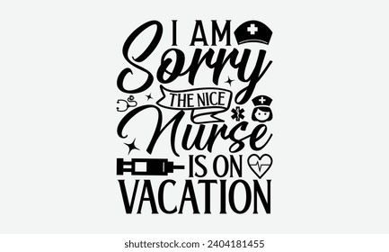 I am sorry the nice nurse is on vacation - Nurse T-Shirt Design, Modern calligraphy, Vector illustration with hand drawn lettering, posters, banners, cards, mugs, Notebooks, white background.