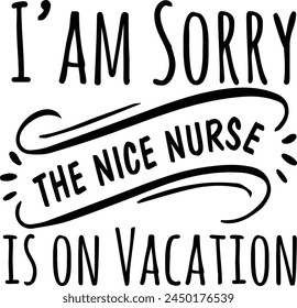 I’am Sorry the Nice Nurse is on Vacation
