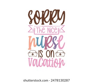 Sorry The Nice Nurse Is On Vacation, Nurse t-shirt, Nursing, Vector, nurse practitioner t shirt design template