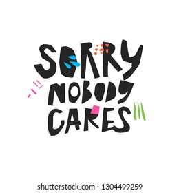 Sorry nobody cares hand drawn black lettering. Sarcastic, ironic hand drawn quote. Careless phrase sketch clipart. Scandinavian style inscription. Ink brush slogan. T-shirt, poster vector design