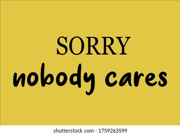 sorry nobody cares lettering design  positive quotes hand drawn vector motivational