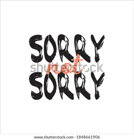 Sorry not sorry, brush typography vector design, tshirt stamp