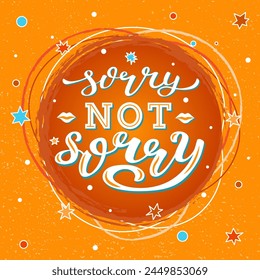 Sorry Not Sorry color lettering phrase on textured background. Hand drawn vector illustration with star text decor for print or card. Positive motivational self care nice quote for poster or banner