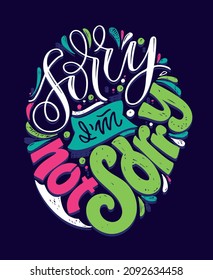 Sorry, I'm not sorry. Cute motivation lettering quote about life. Lettering label postcard.