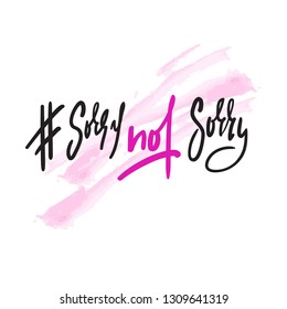 Sorry not sorry - funny inspire motivational quote. Hand drawn beautiful lettering. Print for inspirational poster, t-shirt, bag, cups, card, flyer, sticker, badge. Elegant vector writing