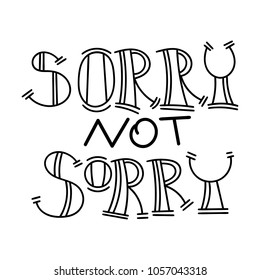 Sorry not sorry. Hand drawn modern image with hand-lettering and decoration elements. Inspirational quote. Illustration for prints on t-shirts and bags, posters, cards.