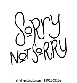 Sorry not sorry hand lettering text. Funny quote about unconcern. I don't care. No excuses. No apologies. Typography design for cards, sticker, print, t-shirt, poster.