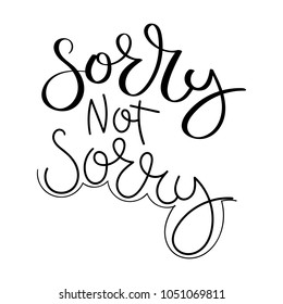 Sorry not sorry. Hand written calligraphy quote motivation for life and happiness. For postcard, poster, prints, cards graphic design.