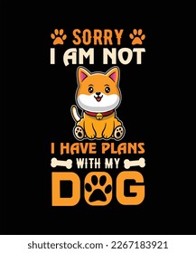 SORRY I AM NOT I HAVE PLANS WITH MY DOG t-shirt design 