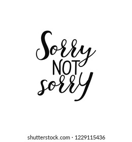 Sorry not sorry. Ink hand lettering. Modern brush calligraphy. Inspiration graphic design typography element.