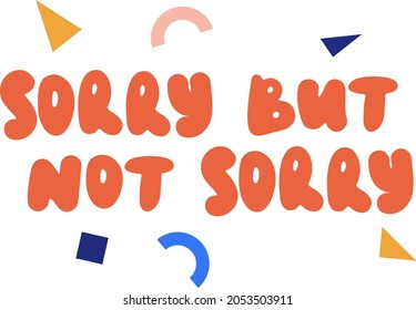 Sorry but not sorry text lettering. Funny sticker colorful design element.