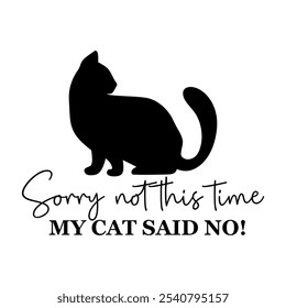 Sorry not this time my cat said no illustration for t-shirt, mug, poster, print, etc