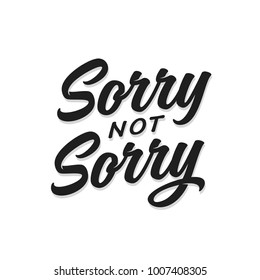 Sorry Not Sorry T-shirt Lettering Design. Funny Trendy Quote Phrase Message. Vector Vintage Illustration.