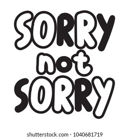 Sorry not sorry. Vector hand drawn lettering illustration on white background.