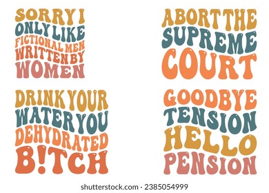 Sorry I Only Like Fictional Men Written By Women, Abort The Supreme Court, Drink Your Water You Dehydrated Bitch, Goodbye Tension Hello Pension retro wavy T-shirt svg