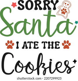 Sorry Santa I ate the cookies. Funny Christmas dog saying vector illustration design isolated on white background. Xmas holidays pet or cat paw sign. Santa paws quotes. Print for gift,  t shirt